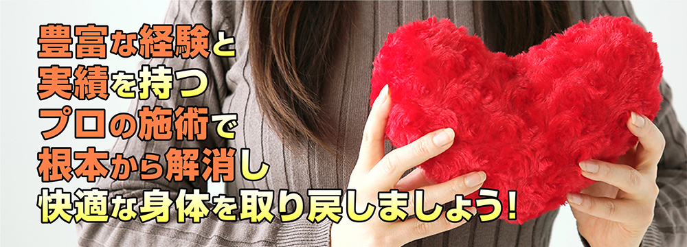 豊富な経験と実績を持つプロの施術で根本から解消し快適な身体を取り戻しましょう！